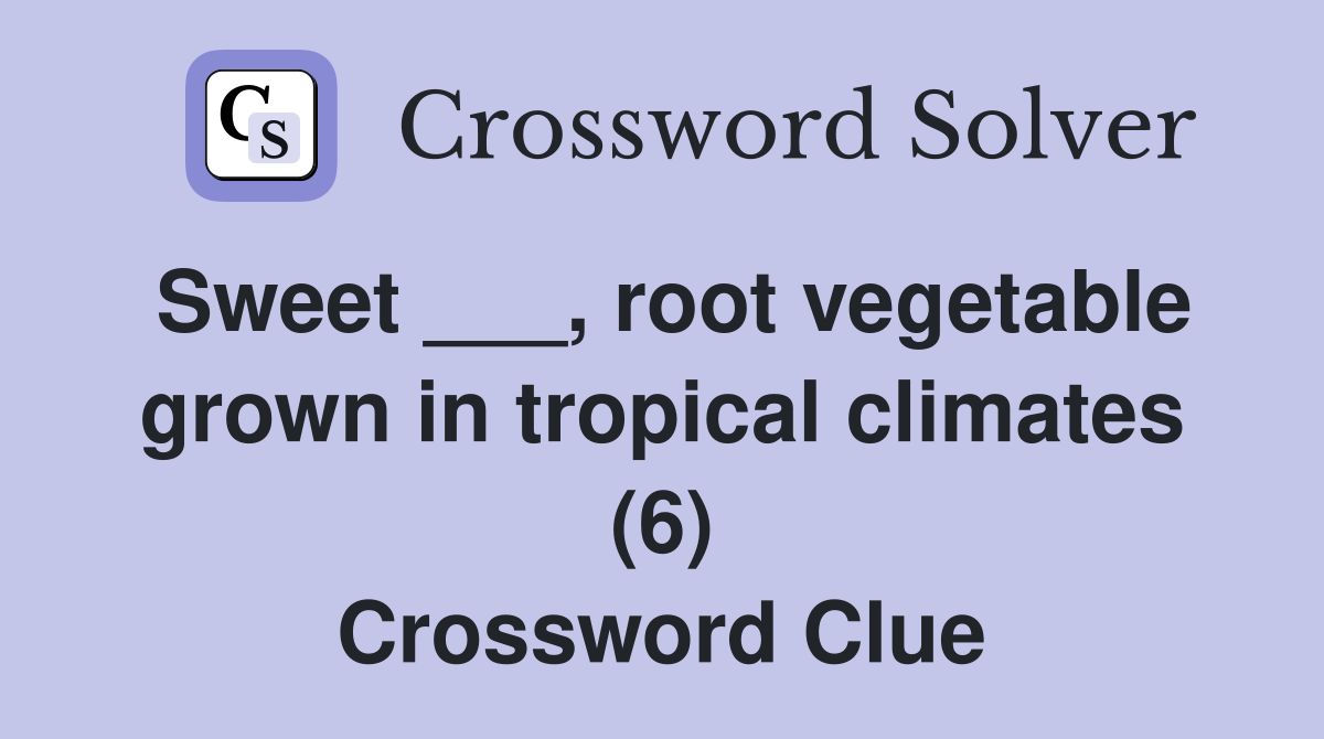 Sweet ___, root vegetable grown in tropical climates (6) Crossword Clue