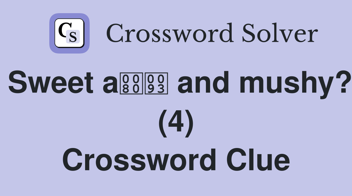 Sweet a and mushy? (4) Crossword Clue