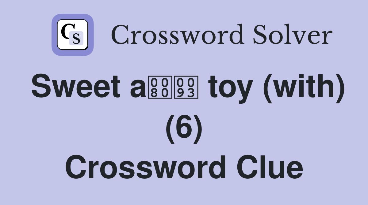 Sweet a toy (with) (6) Crossword Clue