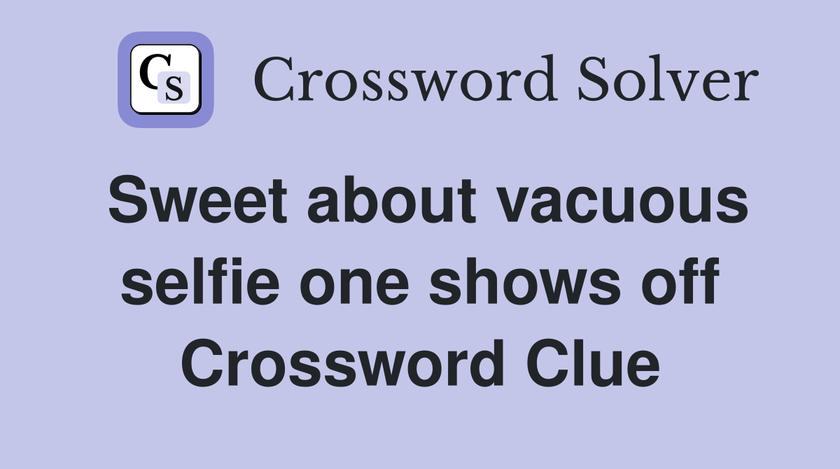 Sweet about vacuous selfie one shows off Crossword Clue