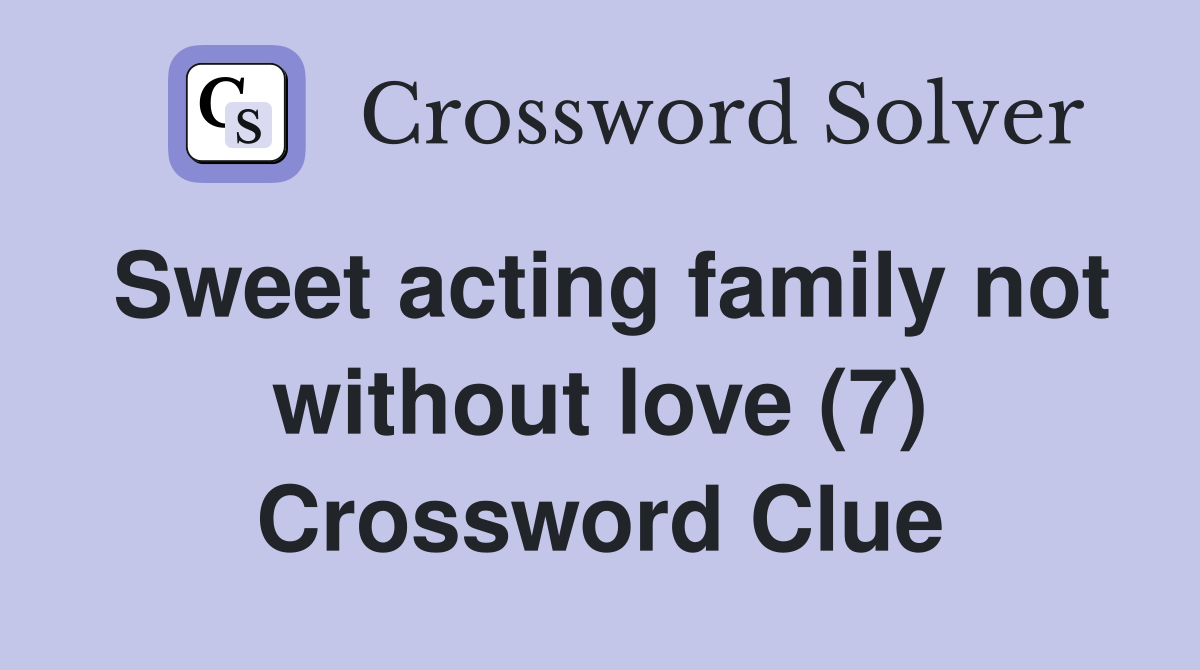 Sweet acting family not without love (7) Crossword Clue