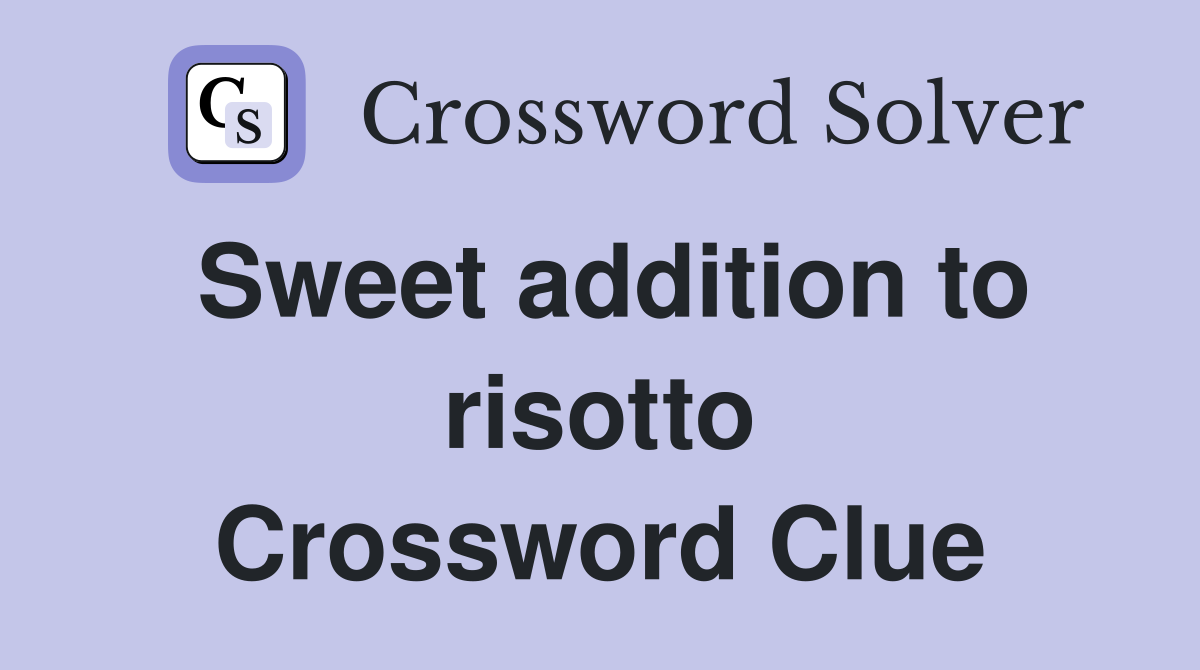 Sweet addition to risotto Crossword Clue