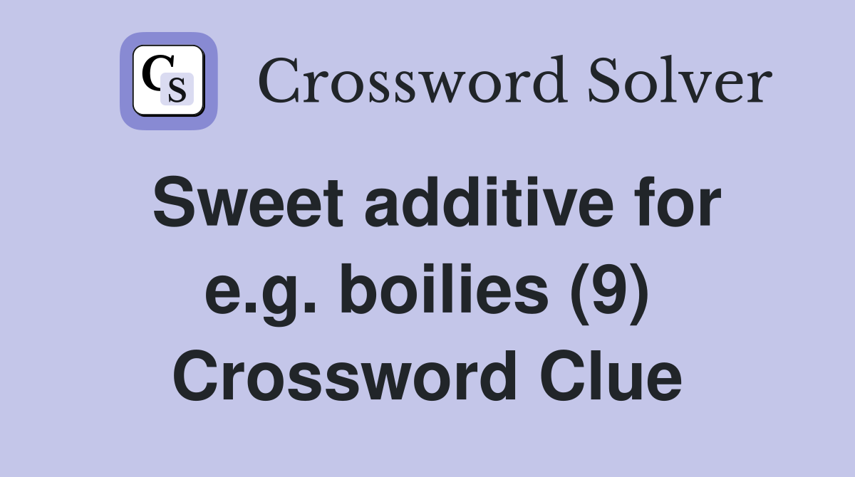 Sweet additive for e.g. boilies (9) Crossword Clue