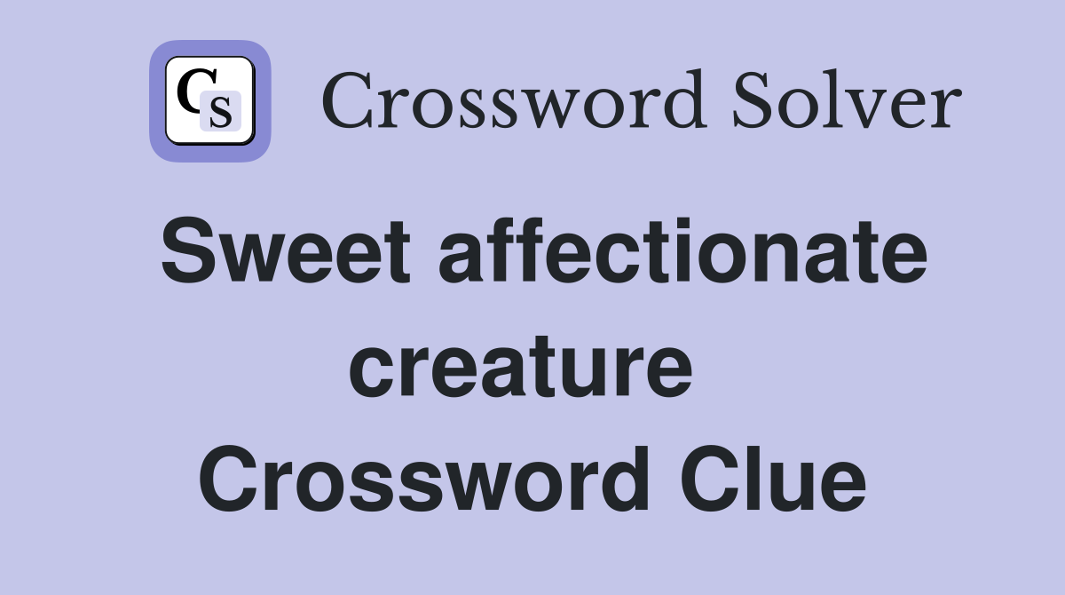 Sweet affectionate creature  Crossword Clue
