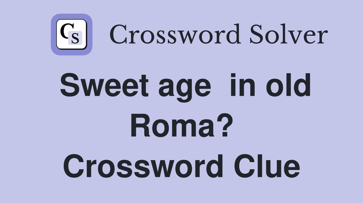 Sweet age  in old Roma? Crossword Clue