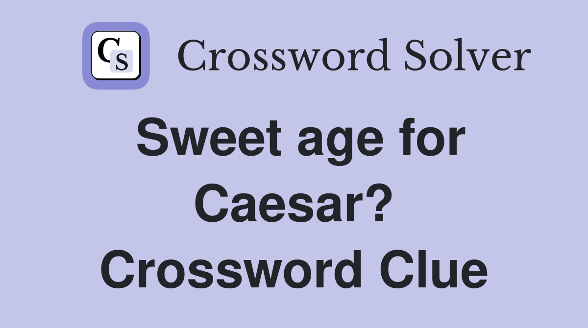 Sweet age for Caesar? Crossword Clue