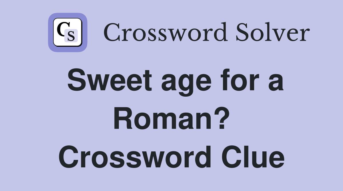 Sweet age for a Roman? Crossword Clue