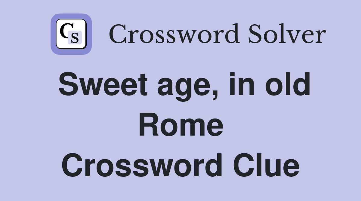 Sweet age, in old Rome Crossword Clue