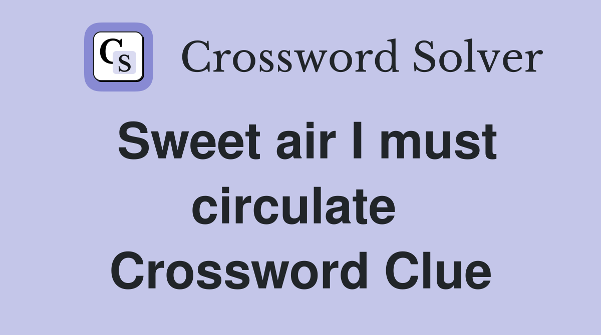 Sweet air I must circulate  Crossword Clue