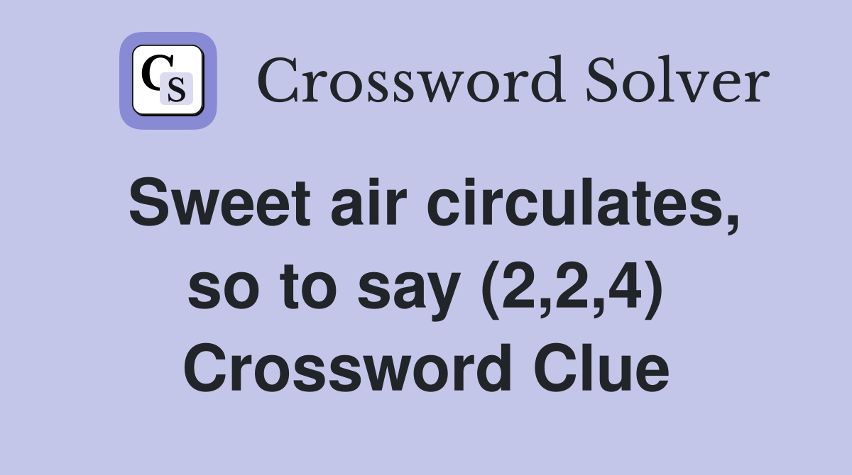 Sweet air circulates, so to say (2,2,4) Crossword Clue