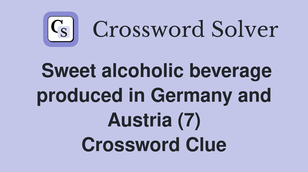 Sweet alcoholic beverage produced in Germany and Austria (7) Crossword Clue