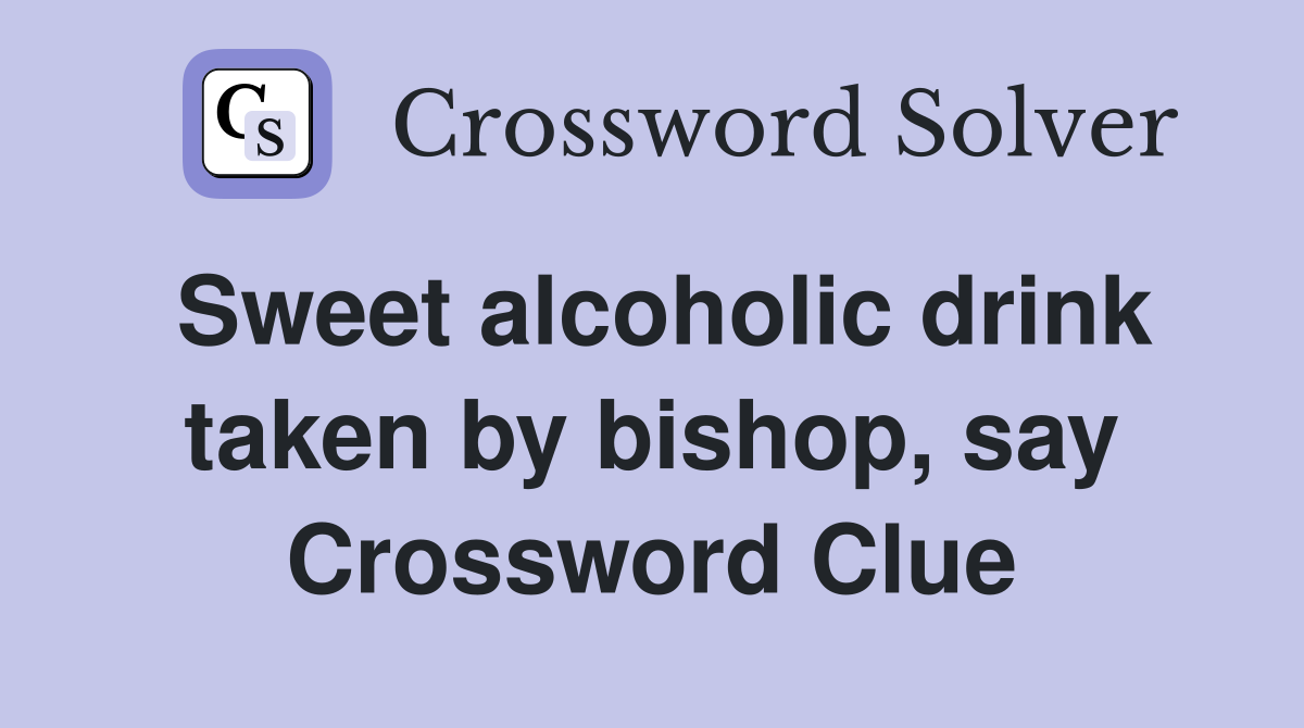 Sweet alcoholic drink taken by bishop, say Crossword Clue