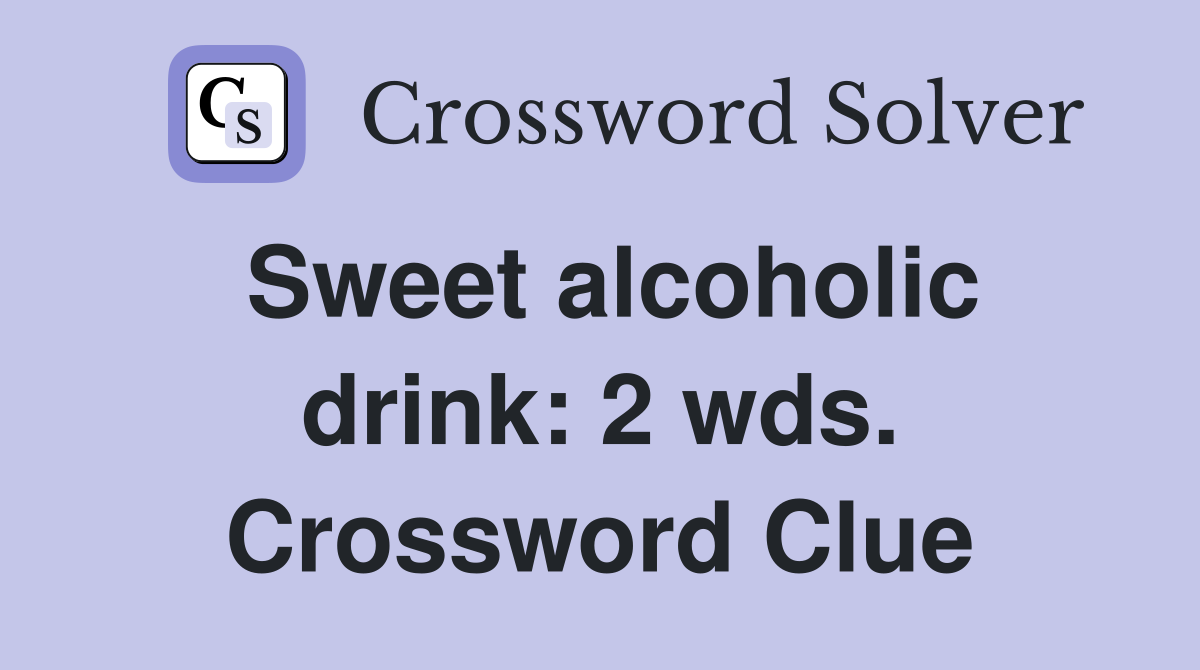 Sweet alcoholic drink: 2 wds. Crossword Clue