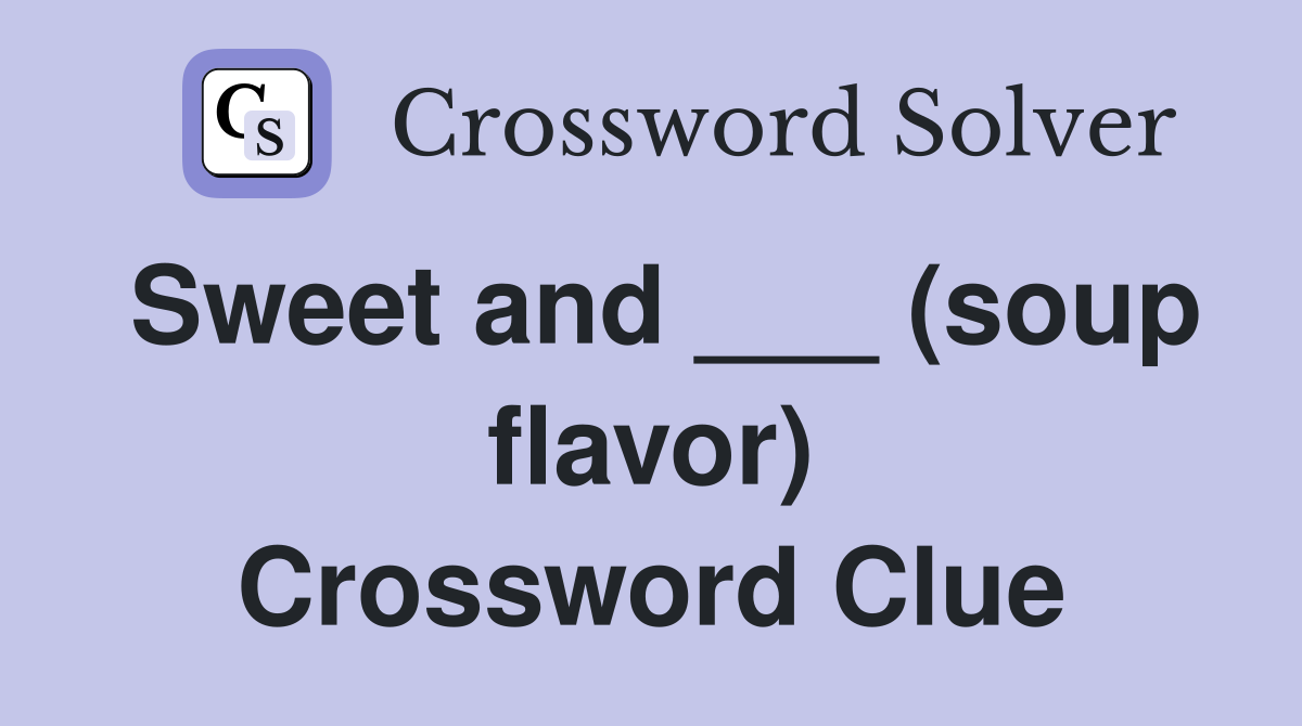 Sweet and ___ (soup flavor) Crossword Clue