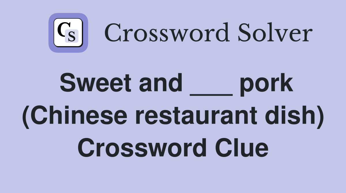 Sweet and ___ pork (Chinese restaurant dish) Crossword Clue