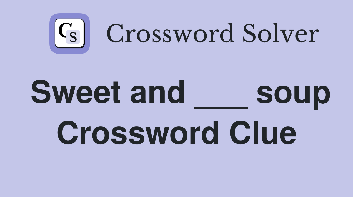 Sweet and ___ soup Crossword Clue