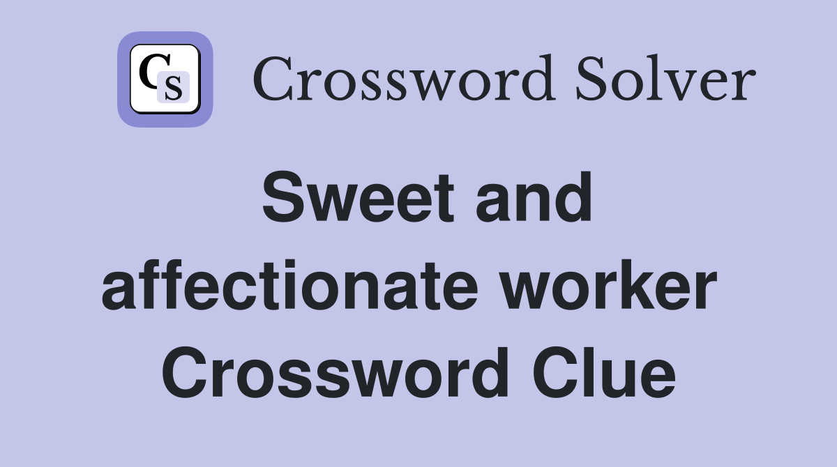 Sweet and affectionate worker  Crossword Clue