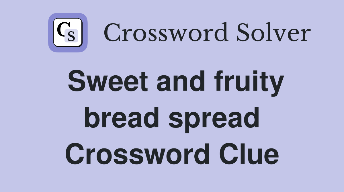 Sweet and fruity bread spread Crossword Clue