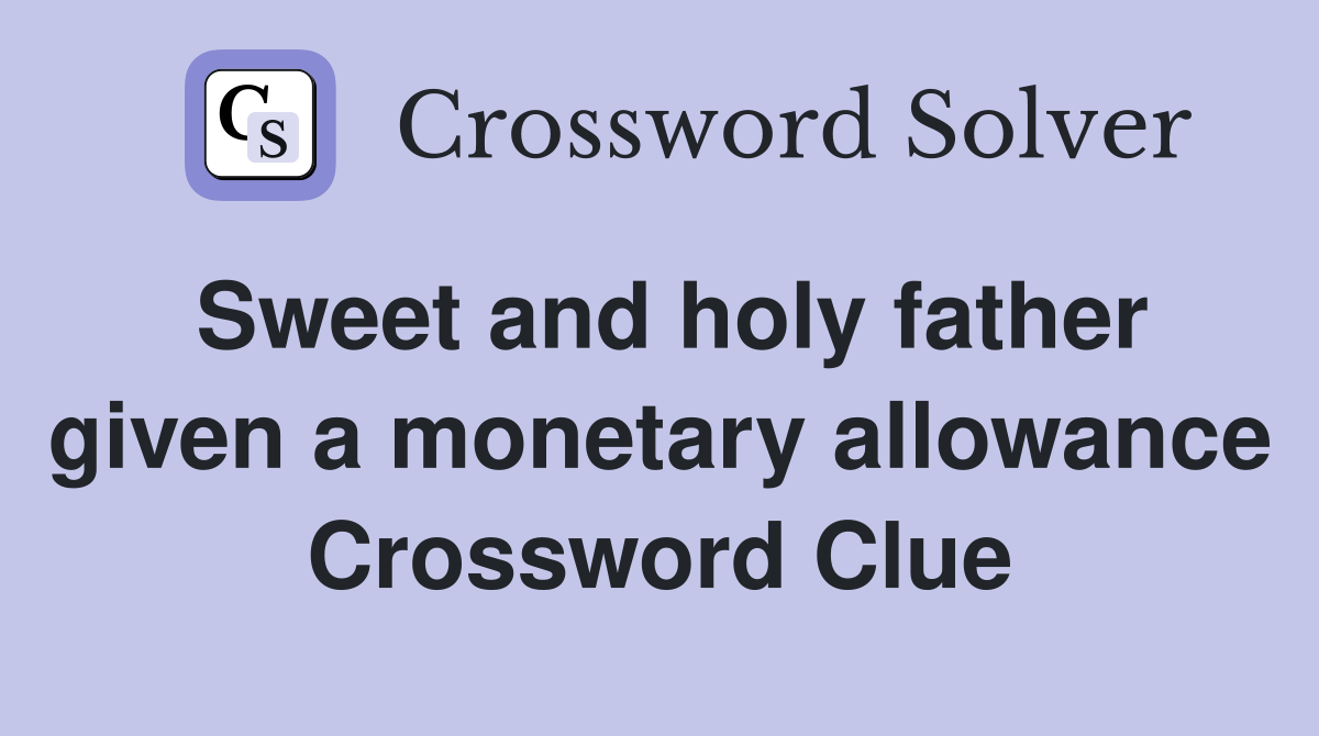 Sweet and holy father given a monetary allowance Crossword Clue