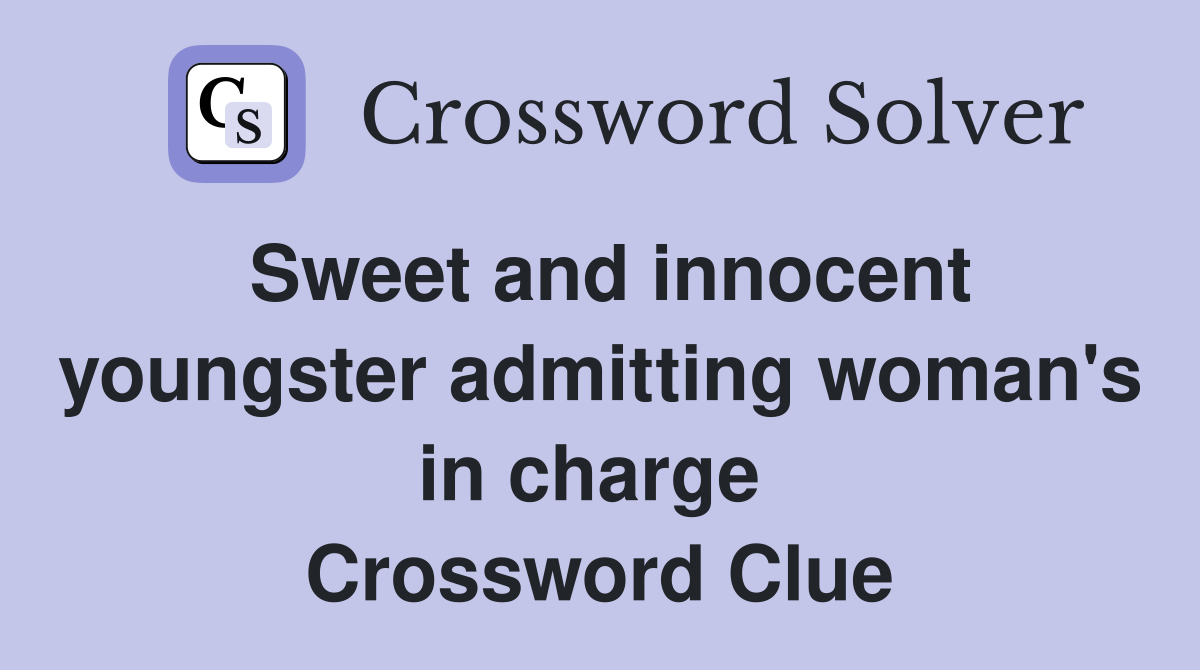 Sweet and innocent youngster admitting woman's in charge  Crossword Clue