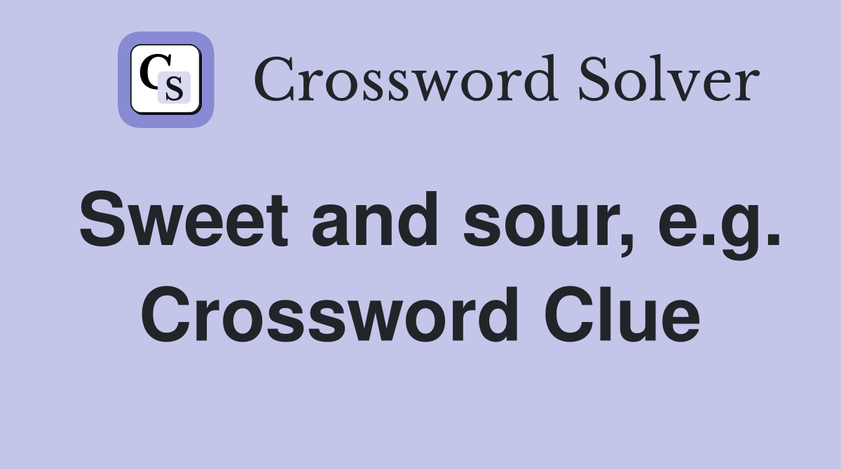 Sweet and sour, e.g. Crossword Clue