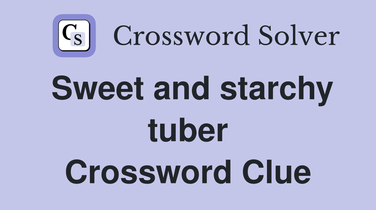 Sweet and starchy tuber Crossword Clue
