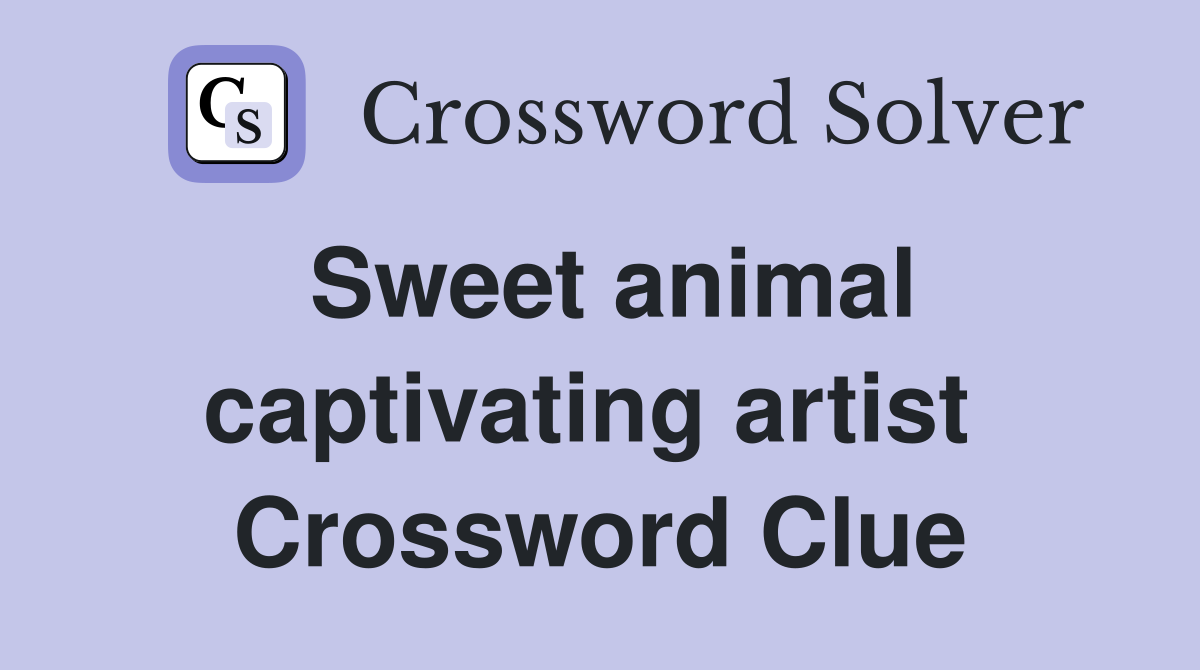 Sweet animal captivating artist  Crossword Clue