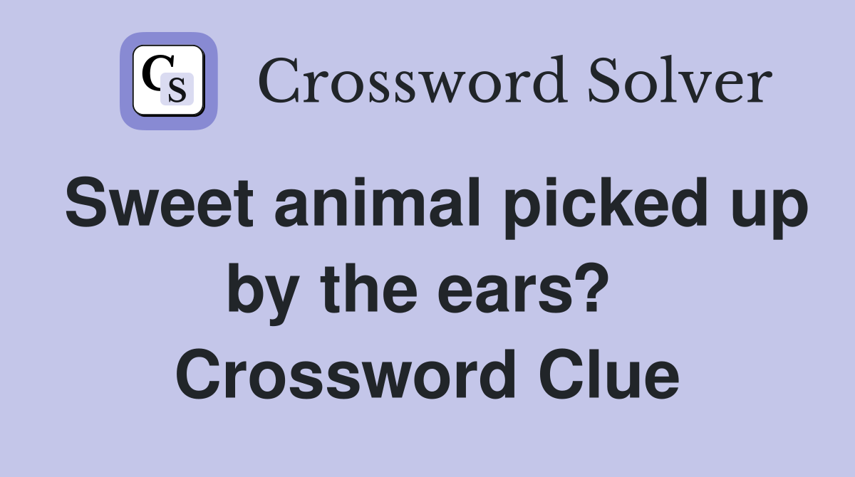 Sweet animal picked up by the ears?  Crossword Clue