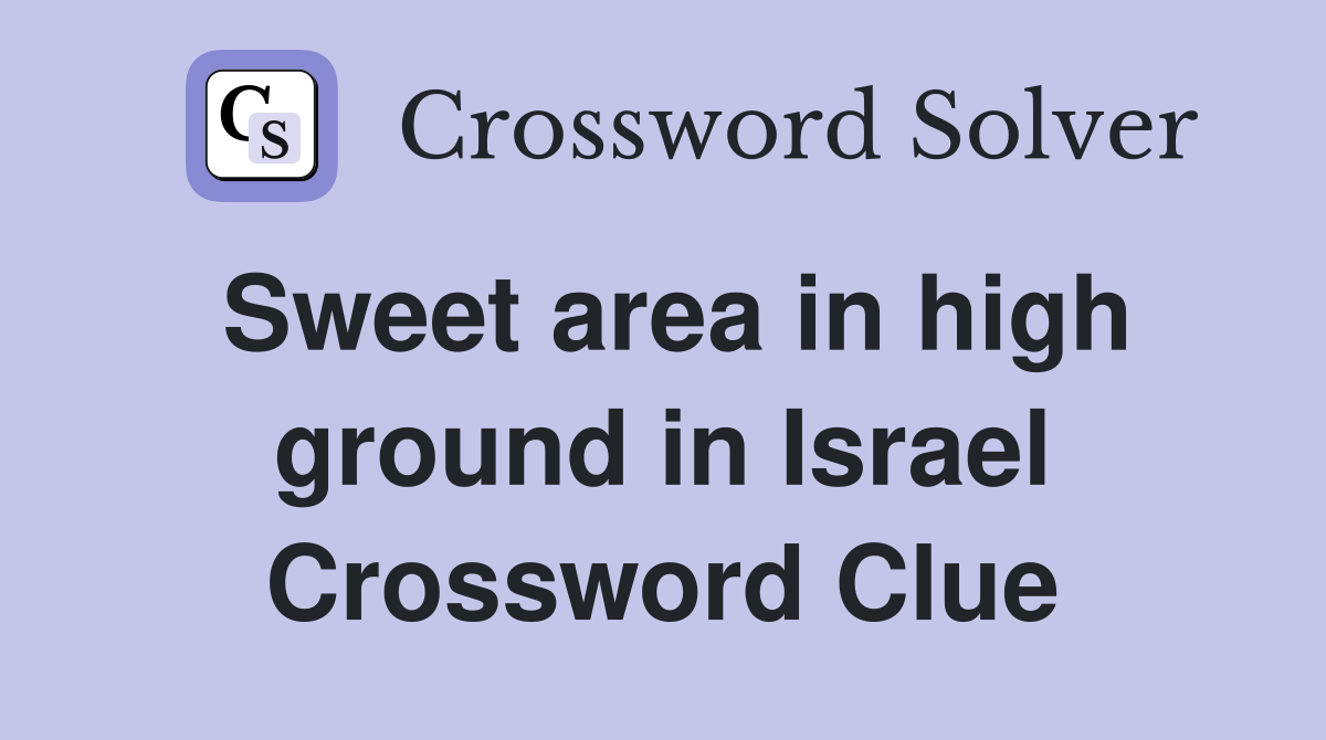 Sweet area in high ground in Israel Crossword Clue