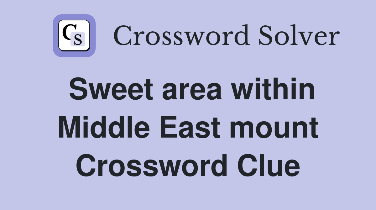 Sweet area within Middle East mount Crossword Clue