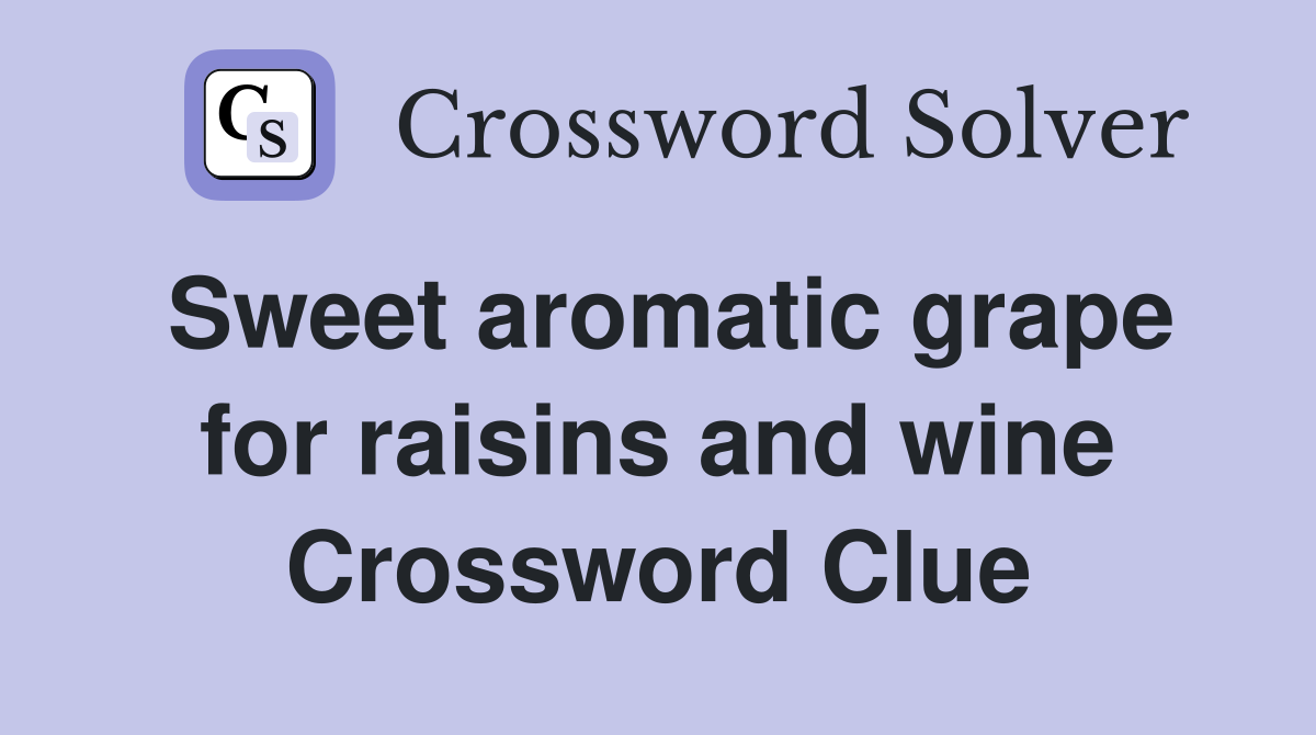 Sweet aromatic grape for raisins and wine Crossword Clue