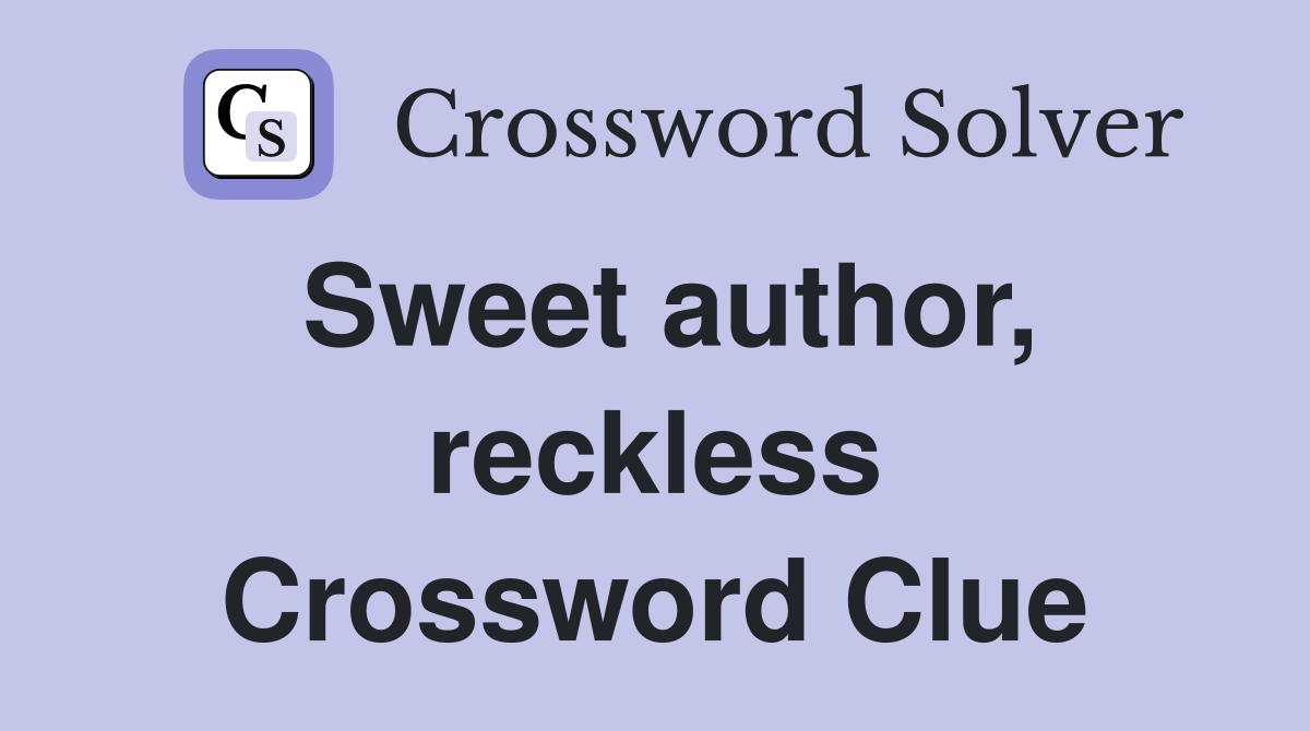 Sweet author, reckless Crossword Clue