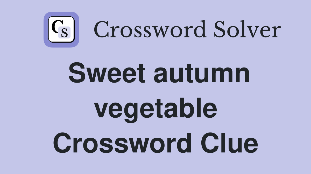 Sweet autumn vegetable Crossword Clue