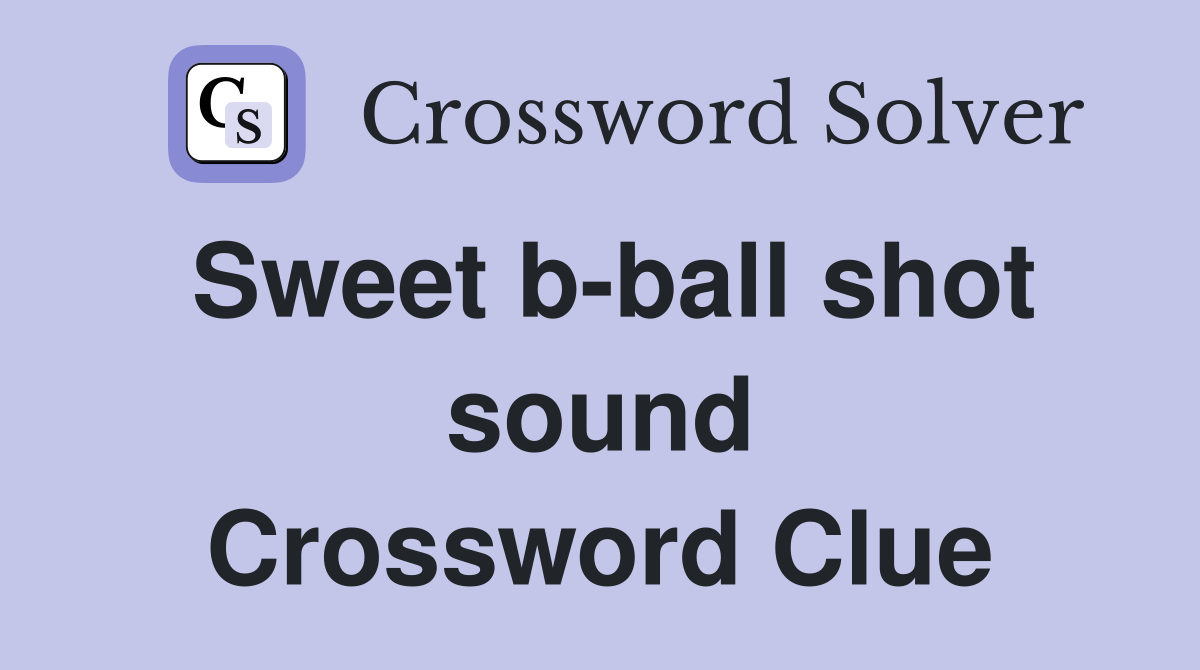 Sweet b-ball shot sound Crossword Clue