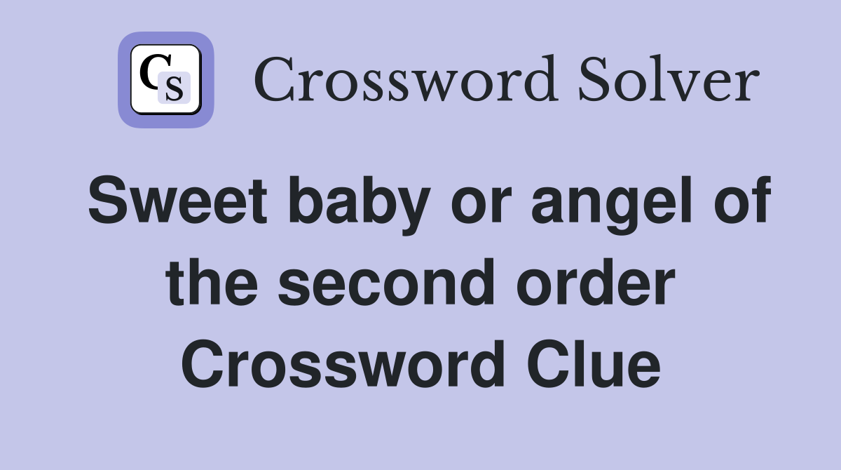 Sweet baby or angel of the second order Crossword Clue