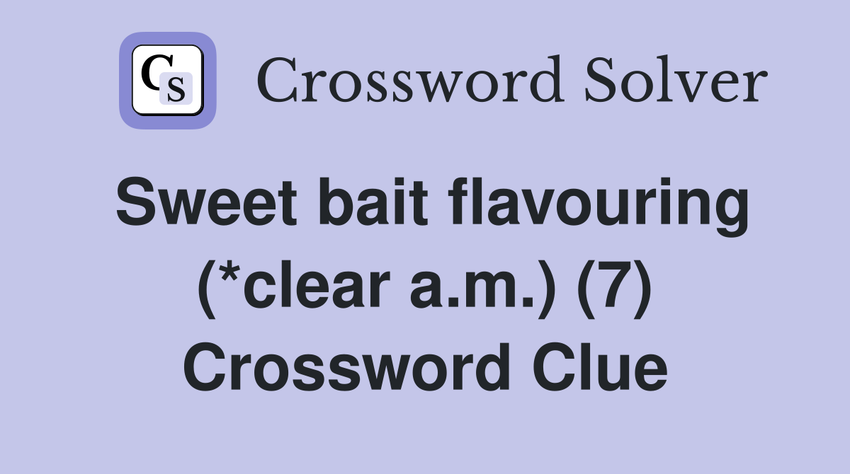 Sweet bait flavouring (*clear a.m.) (7) Crossword Clue