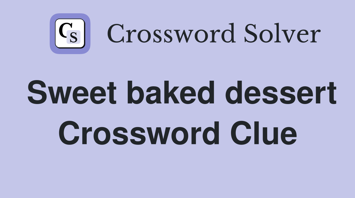 Sweet baked dessert Crossword Clue