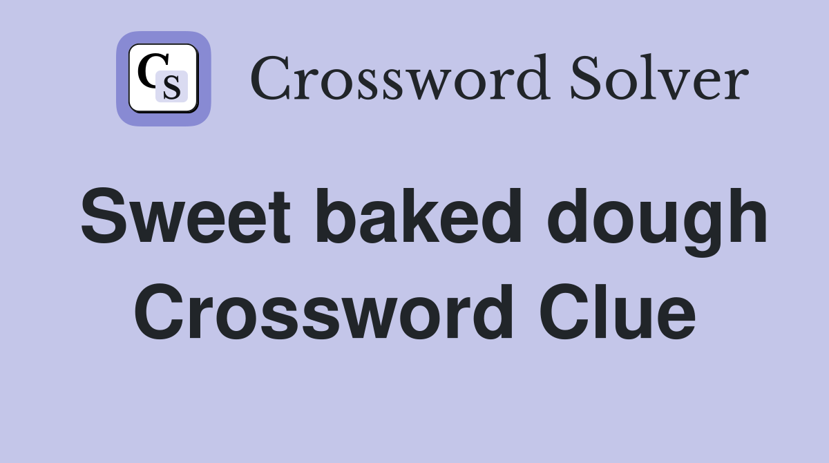Sweet baked dough Crossword Clue