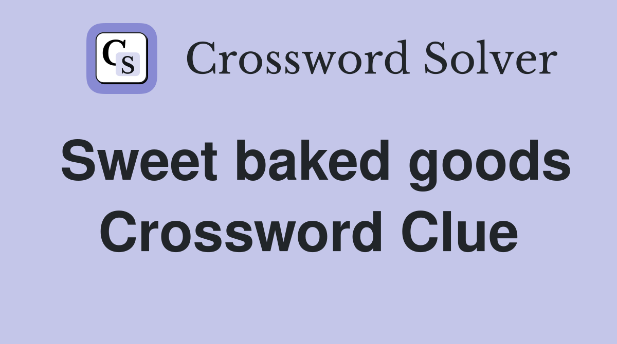 Sweet baked goods Crossword Clue