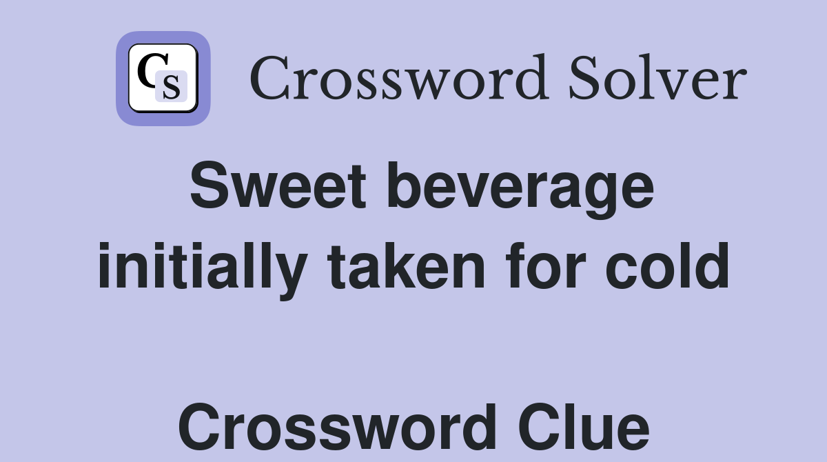 Sweet beverage initially taken for cold  Crossword Clue