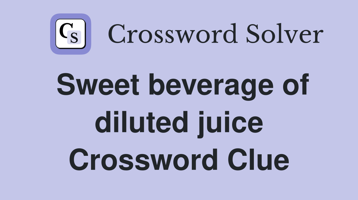 Sweet beverage of diluted juice Crossword Clue