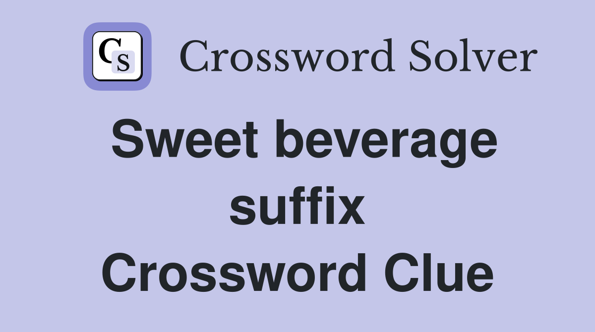 Sweet beverage suffix Crossword Clue