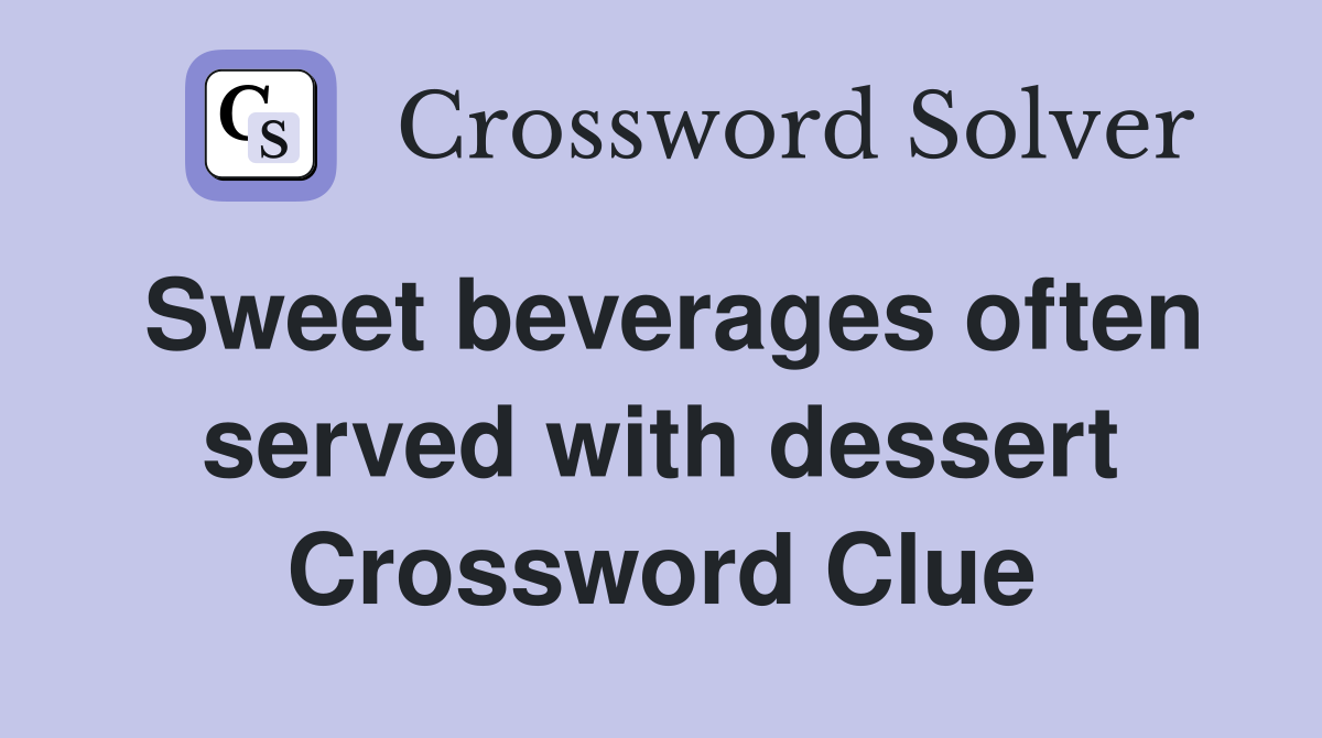 Sweet beverages often served with dessert Crossword Clue