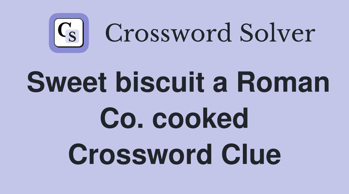 Sweet biscuit a Roman Co. cooked Crossword Clue