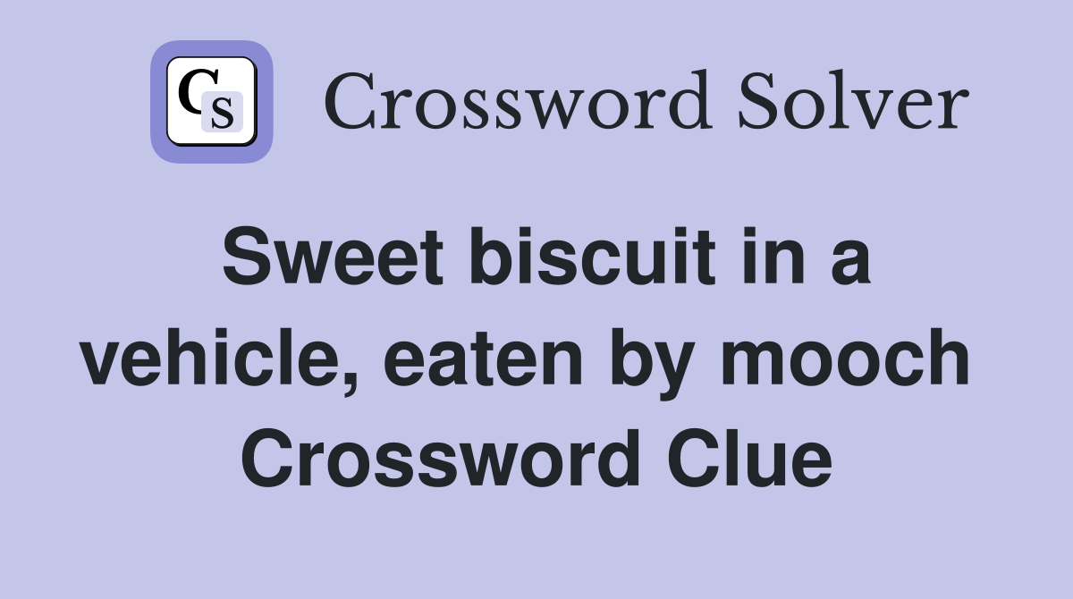 Sweet biscuit in a vehicle, eaten by mooch  Crossword Clue