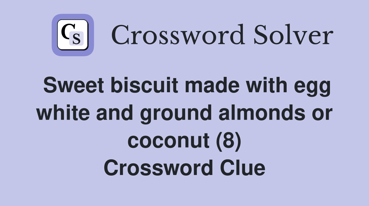 Sweet biscuit made with egg white and ground almonds or coconut (8) Crossword Clue