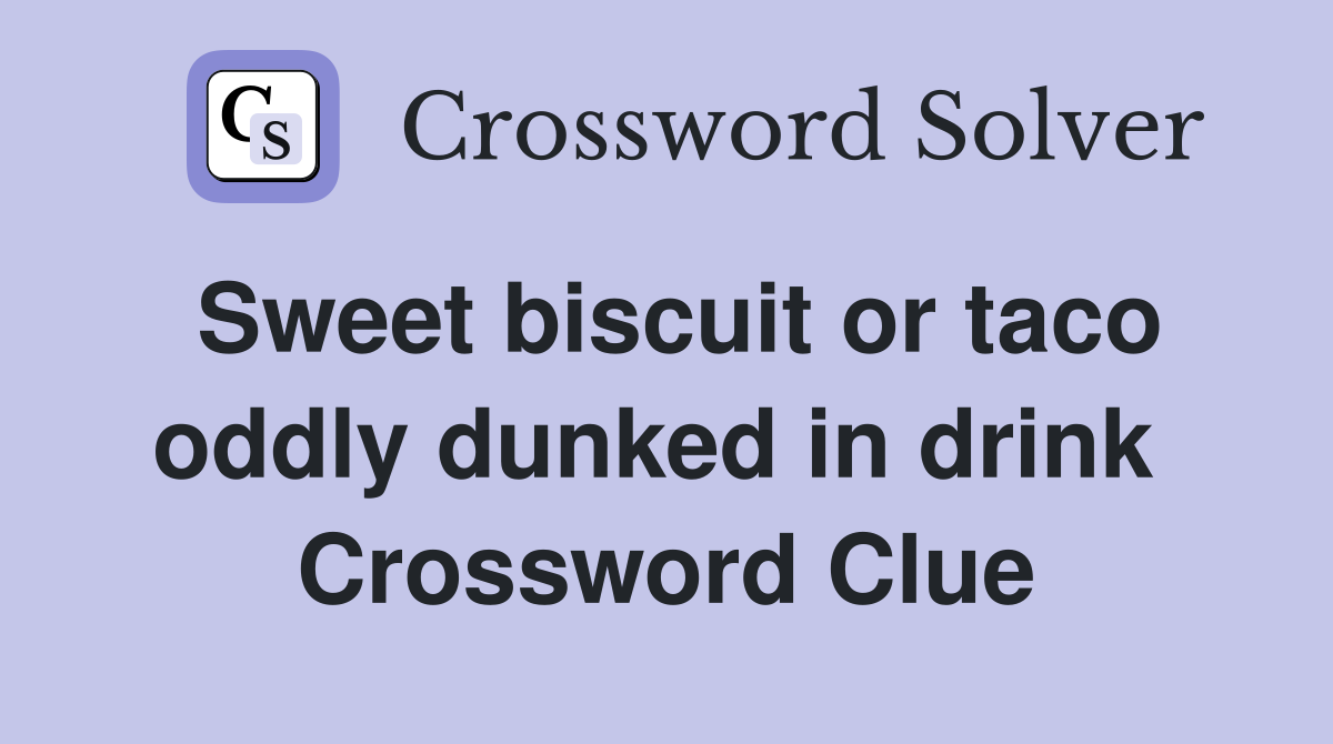 Sweet biscuit or taco oddly dunked in drink  Crossword Clue
