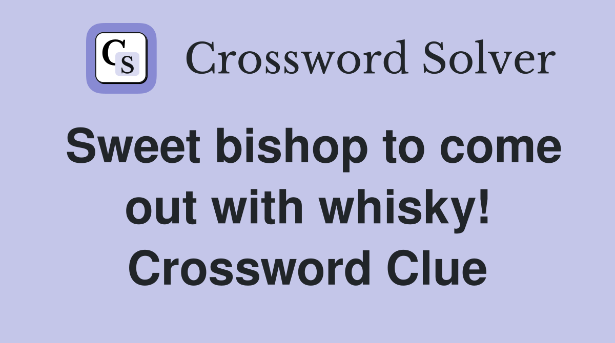 Sweet bishop to come out with whisky! Crossword Clue