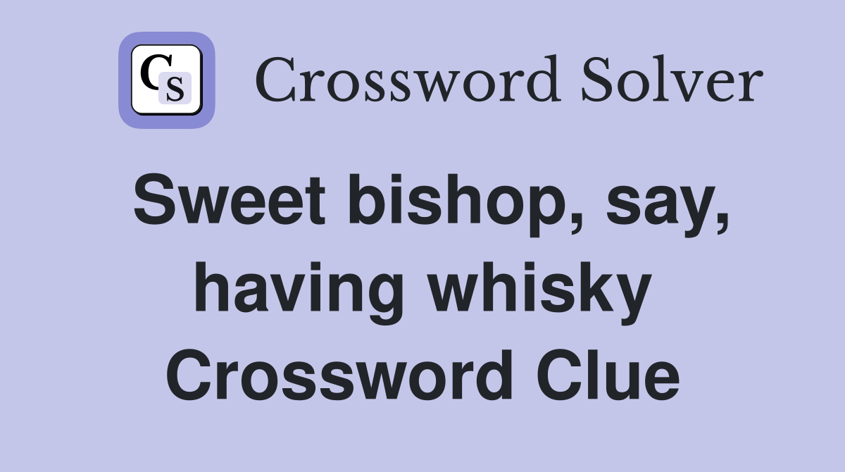 Sweet bishop, say, having whisky Crossword Clue