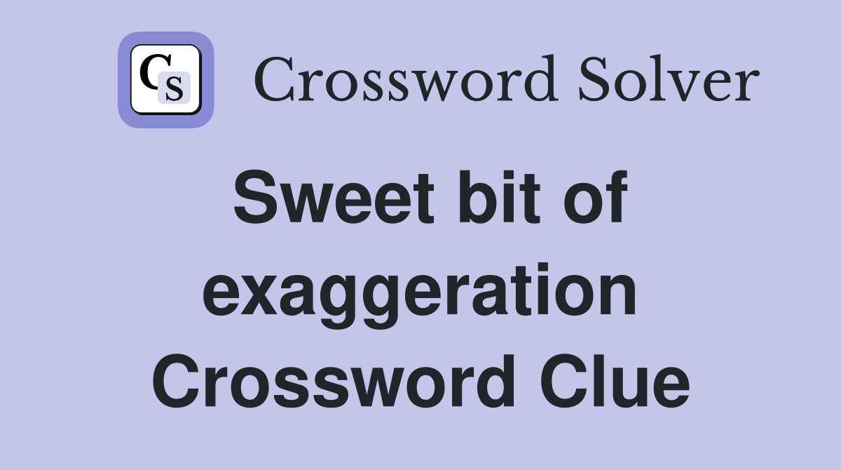 Sweet bit of exaggeration Crossword Clue